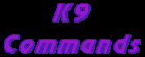 K9 Commands