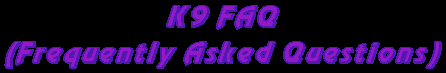 K9 Frequently Asked Questions